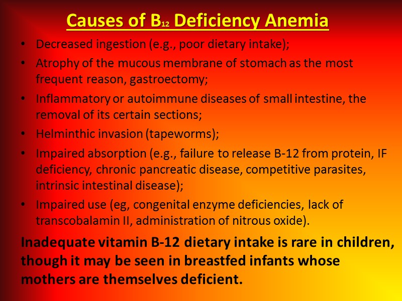 Causes of B12 Deficiency Anemia Decreased ingestion (e.g., poor dietary intake); Atrophy of the
